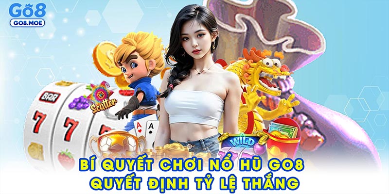 Lý do bí quyết chơi nổ hũ GO8 quyết định tỷ lệ thắng dài hạn