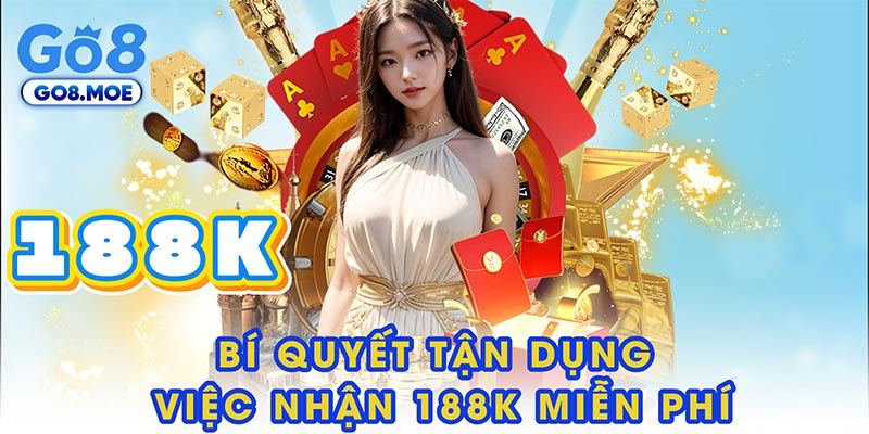 Bí quyết tận dụng việc nhận 188K miễn phí