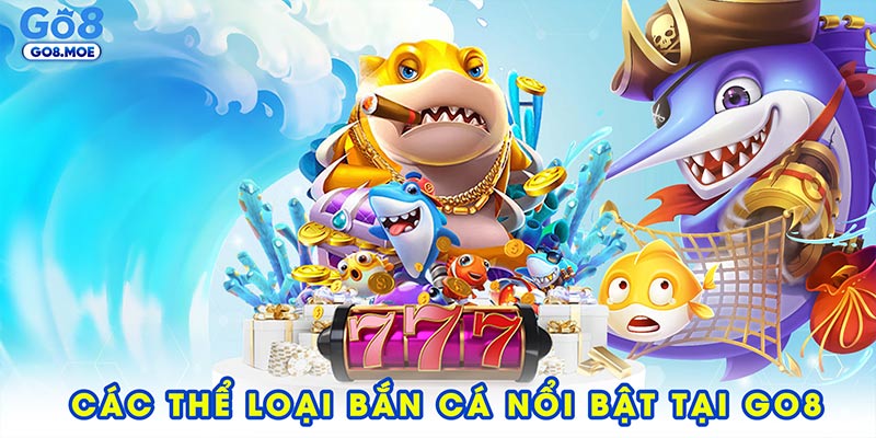 Các thể loại bắn cá nổi bật tại Go8