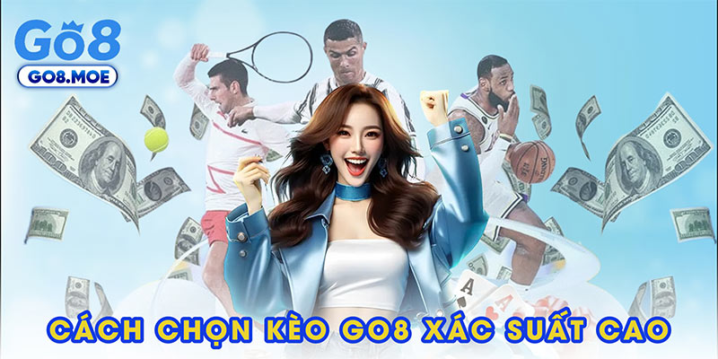 Cách chọn kèo GO8 luôn thắng với xác suất cao