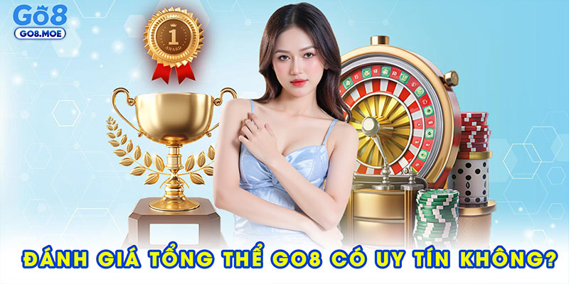 Đánh giá tổng thể GO8 có uy tín không?