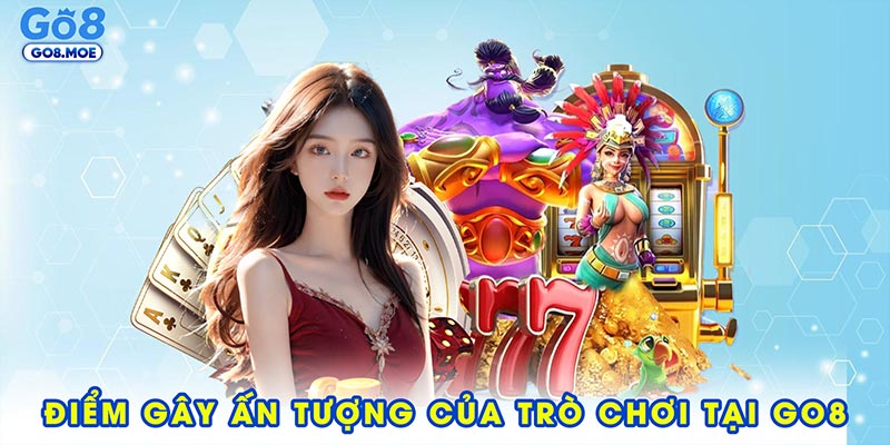 Điểm gây ấn tượng của các trò chơi tại GO8
