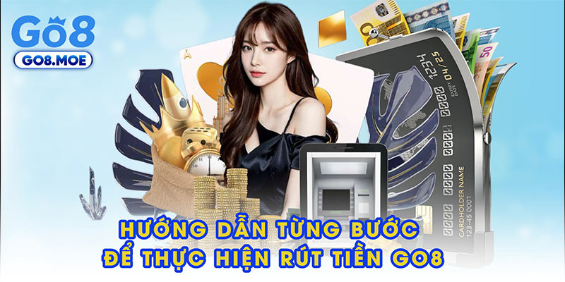 Hướng dẫn từng bước để thực hiện rút tiền GO8