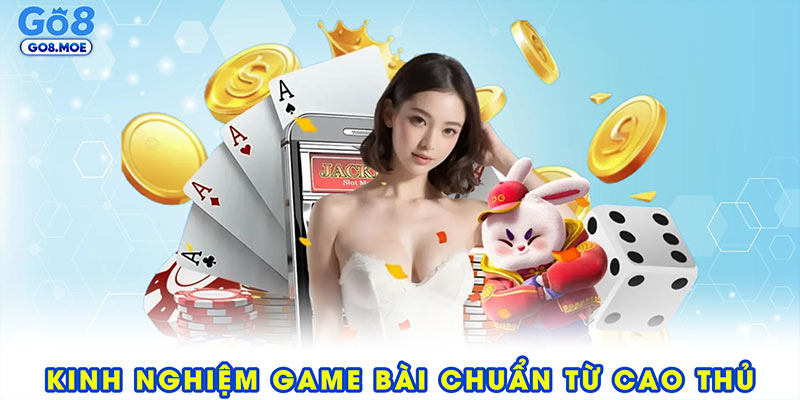 Top 3 kinh nghiệm game bài chuẩn từ cao thủ