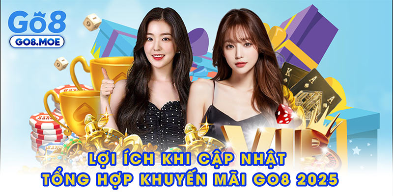 Lợi ích khi cập nhật tổng hợp khuyến mãi GO8 2025