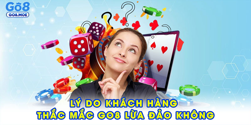 Lý do khách hàng thắc mắc GO8 lừa đảo không