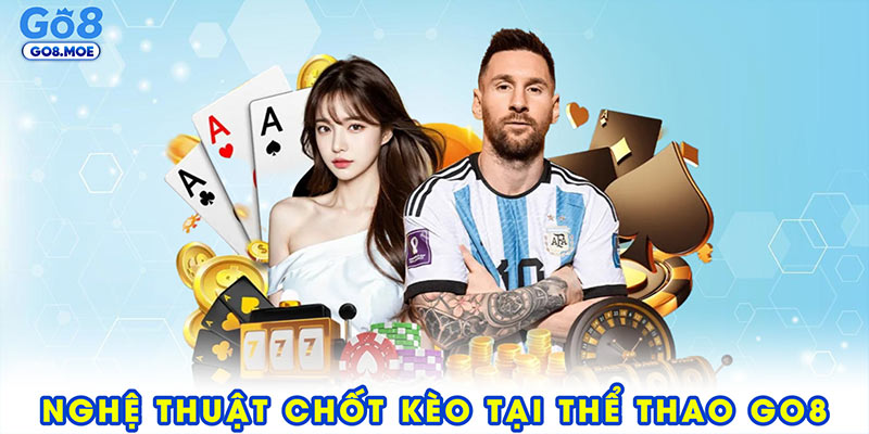 Nghệ thuật chốt kèo tại thể thao GO8