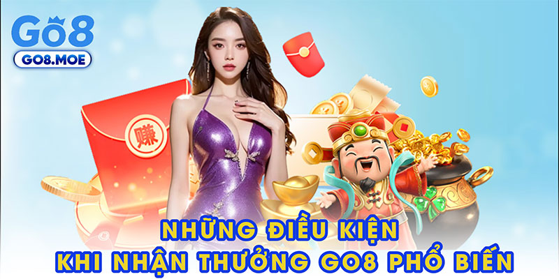 Những điều kiện khi nhận thưởng GO8 phổ biến