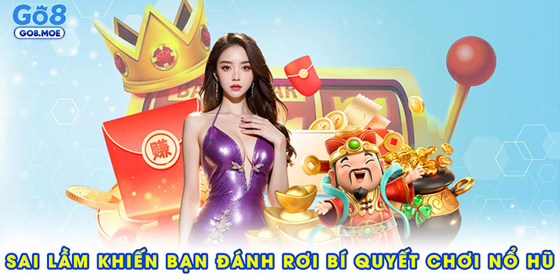 Những sai lầm khiến bạn đánh rơi bí quyết chơi nổ hũ