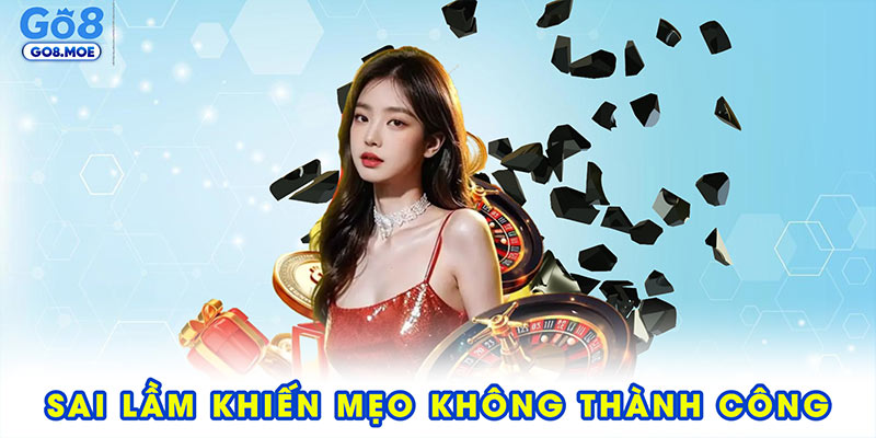 Những sai lầm khiến mẹo chơi không thành công