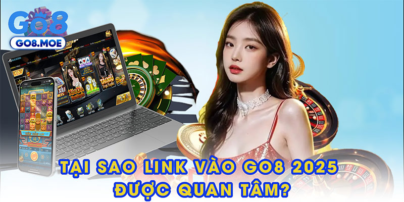 Tại sao link vào GO8 2025 lại quan trọng?