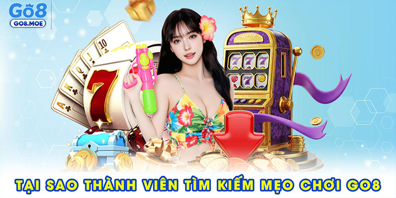 Tại sao thành viên tìm kiếm mẹo chơi GO8