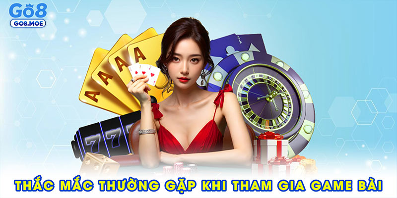Thắc mắc thường gặp khi tham gia game bài