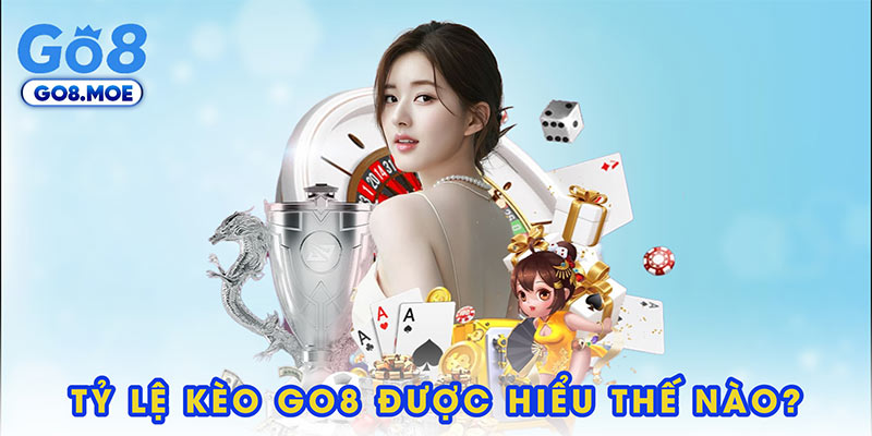 Tỷ lệ kèo GO8 được hiểu thế nào?