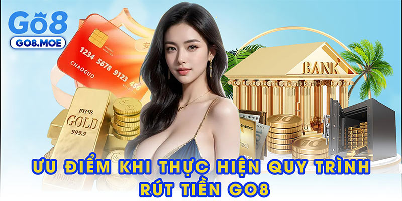 Ưu điểm khi thực hiện quy trình rút tiền GO8