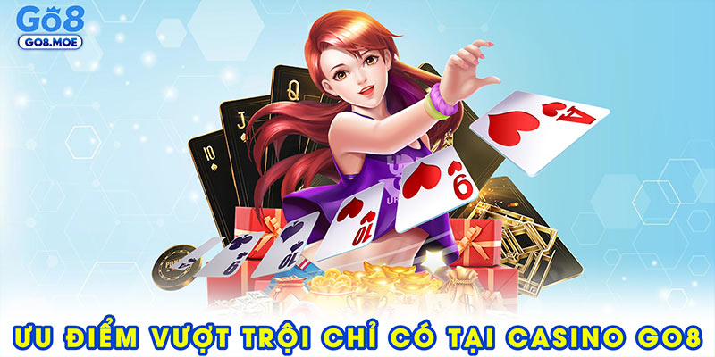Ưu điểm vượt trội chỉ có tại casino GO8